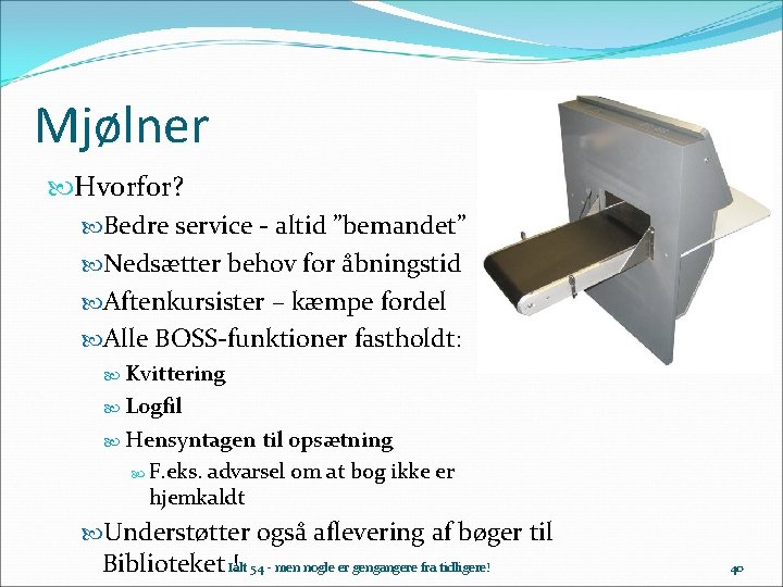 Mjølner Hvorfor? Bedre service - altid ”bemandet” Nedsætter behov for åbningstid Aftenkursister – kæmpe