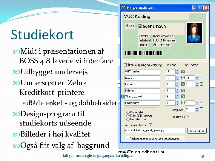 Studiekort Midt i præsentationen af BOSS 4. 8 lavede vi interface Udbygget undervejs Understøtter