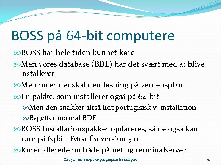 BOSS på 64 -bit computere BOSS har hele tiden kunnet køre Men vores database