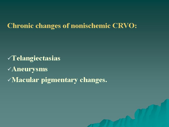 Chronic changes of nonischemic CRVO: üTelangiectasias üAneurysms üMacular pigmentary changes. 