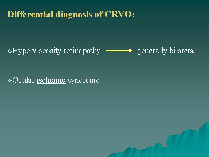 Differential diagnosis of CRVO: v. Hyperviscosity retinopathy v. Ocular ischemic syndrome generally bilateral 