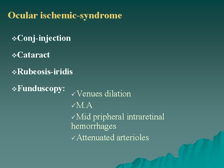 Ocular ischemic-syndrome v. Conj-injection v. Cataract v. Rubeosis-iridis v. Funduscopy: üVenues dilation üM. A
