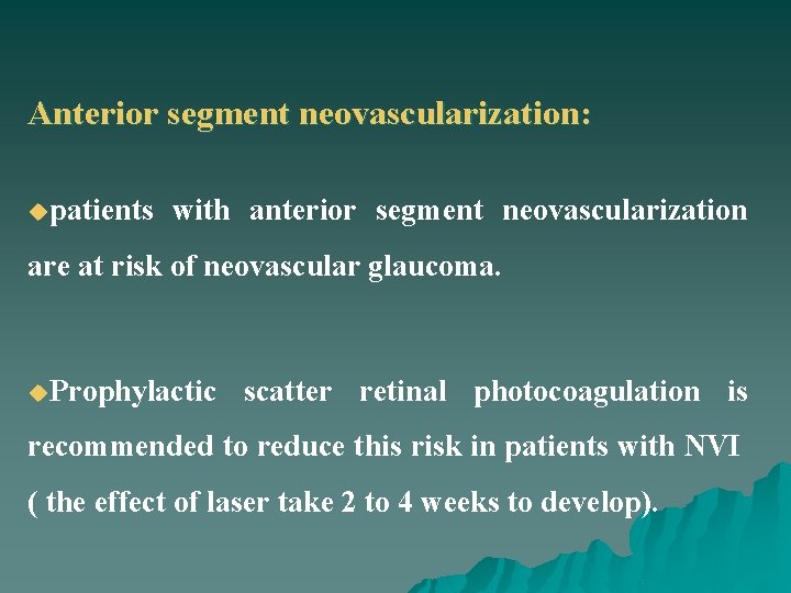 Anterior segment neovascularization: upatients with anterior segment neovascularization are at risk of neovascular glaucoma.