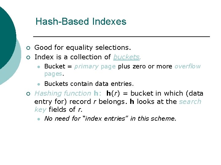 Hash-Based Indexes ¡ ¡ ¡ Good for equality selections. Index is a collection of