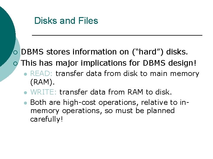 Disks and Files ¡ ¡ DBMS stores information on (“hard”) disks. This has major