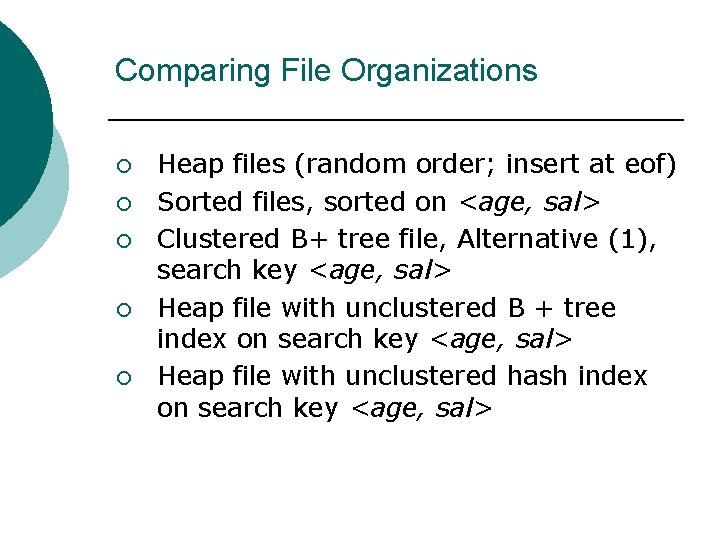 Comparing File Organizations ¡ ¡ ¡ Heap files (random order; insert at eof) Sorted