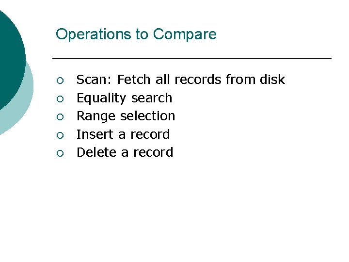 Operations to Compare ¡ ¡ ¡ Scan: Fetch all records from disk Equality search