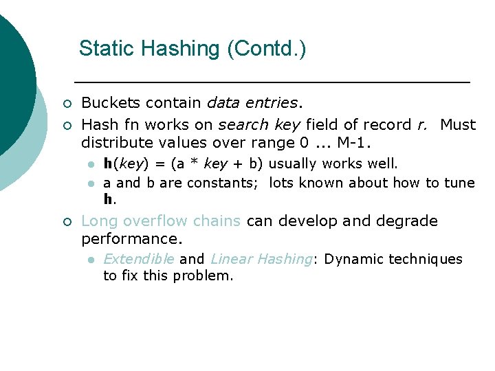 Static Hashing (Contd. ) ¡ ¡ Buckets contain data entries. Hash fn works on