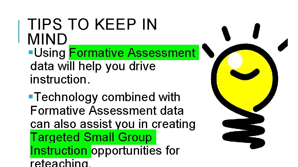 TIPS TO KEEP IN MIND §Using Formative Assessment data will help you drive instruction.