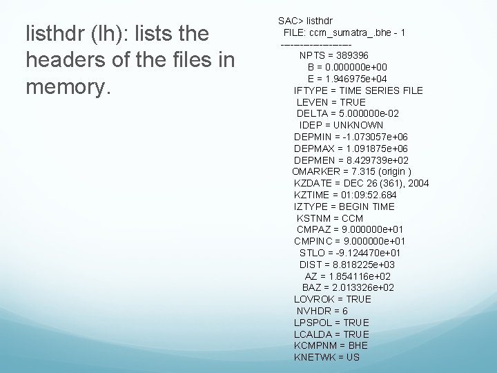 listhdr (lh): lists the headers of the files in memory. SAC> listhdr FILE: ccm_sumatra_.