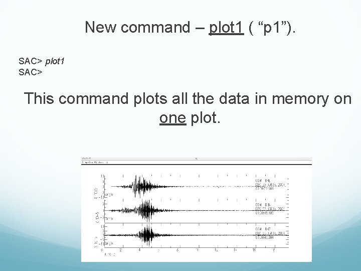 New command – plot 1 ( “p 1”). SAC> plot 1 SAC> This command