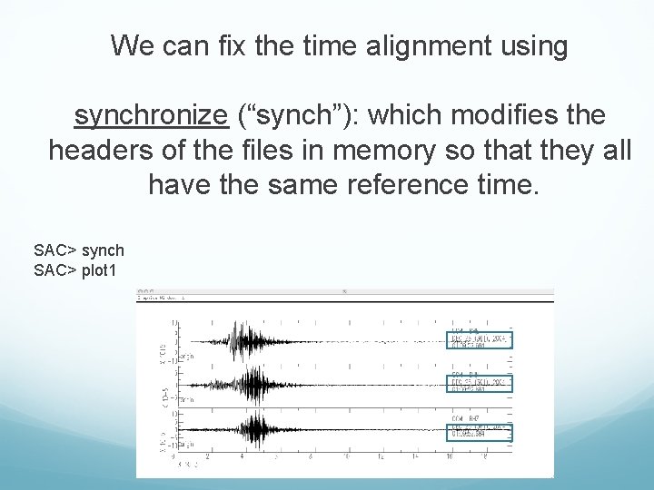 We can fix the time alignment using synchronize (“synch”): which modifies the headers of