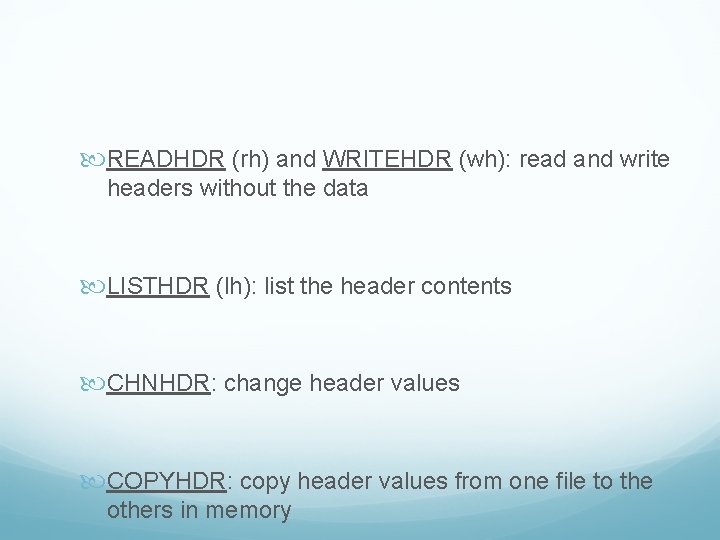  READHDR (rh) and WRITEHDR (wh): read and write headers without the data LISTHDR