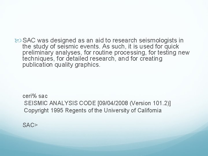  SAC was designed as an aid to research seismologists in the study of