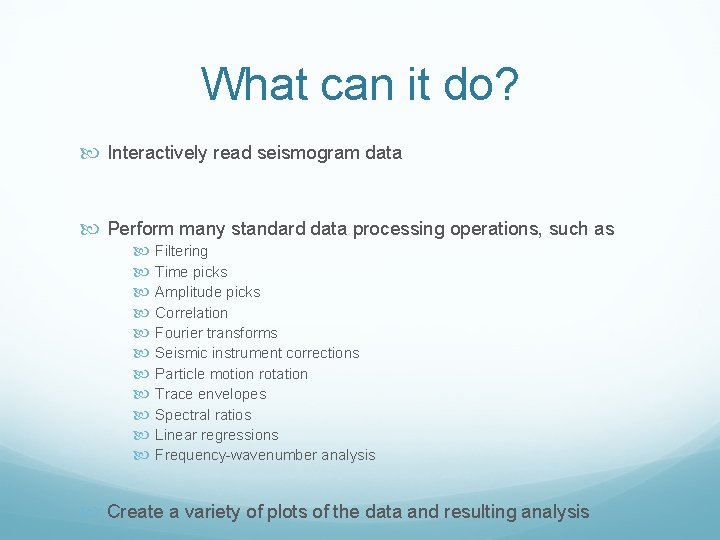 What can it do? Interactively read seismogram data Perform many standard data processing operations,
