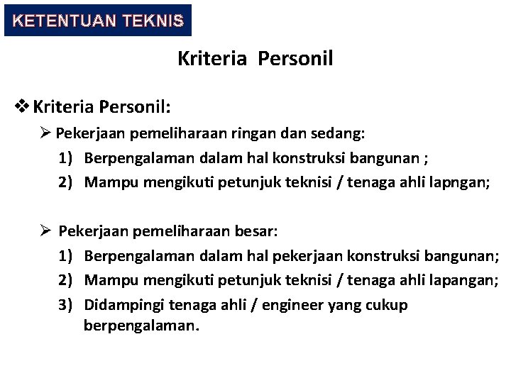 KETENTUAN TEKNIS Kriteria Personil v Kriteria Personil: Ø Pekerjaan pemeliharaan ringan dan sedang: 1)