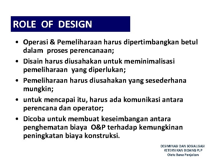 ROLE OF DESIGN • Operasi & Pemeliharaan harus dipertimbangkan betul dalam proses perencanaan; •