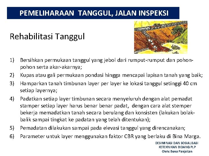 PEMELIHARAAN TANGGUL, JALAN INSPEKSI Rehabilitasi Tanggul 1) Bersihkan permukaan tanggul yang jebol dari rumput-rumput