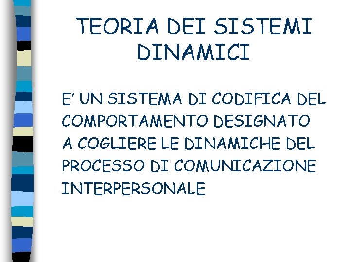 TEORIA DEI SISTEMI DINAMICI E’ UN SISTEMA DI CODIFICA DEL COMPORTAMENTO DESIGNATO A COGLIERE