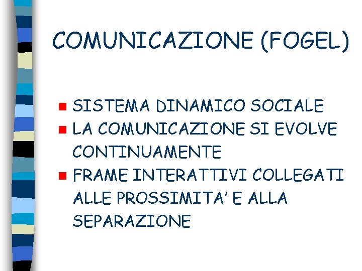 COMUNICAZIONE (FOGEL) SISTEMA DINAMICO SOCIALE n LA COMUNICAZIONE SI EVOLVE CONTINUAMENTE n FRAME INTERATTIVI