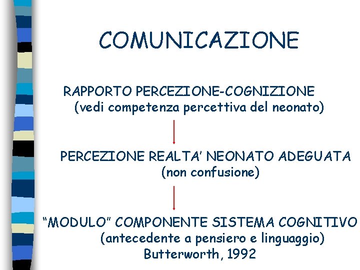 COMUNICAZIONE RAPPORTO PERCEZIONE-COGNIZIONE (vedi competenza percettiva del neonato) PERCEZIONE REALTA’ NEONATO ADEGUATA (non confusione)