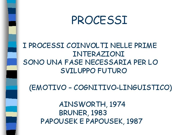 PROCESSI I PROCESSI COINVOLTI NELLE PRIME INTERAZIONI SONO UNA FASE NECESSARIA PER LO SVILUPPO