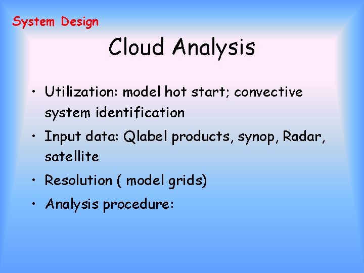 System Design Cloud Analysis • Utilization: model hot start; convective system identification • Input