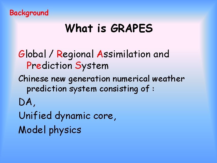 Background What is GRAPES Global / Regional Assimilation and Prediction System Chinese new generation