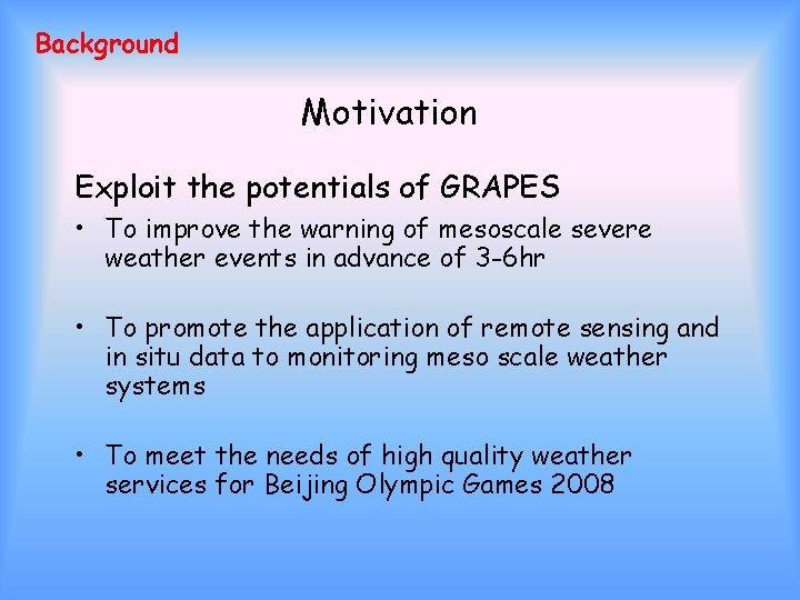Background Motivation Exploit the potentials of GRAPES • To improve the warning of mesoscale