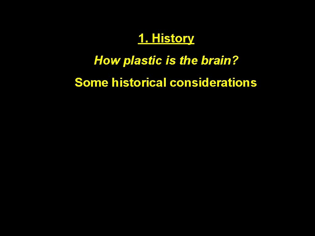 1. History How plastic is the brain? Some historical considerations 