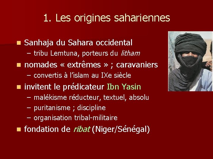 1. Les origines sahariennes n Sanhaja du Sahara occidental – tribu Lemtuna, porteurs du