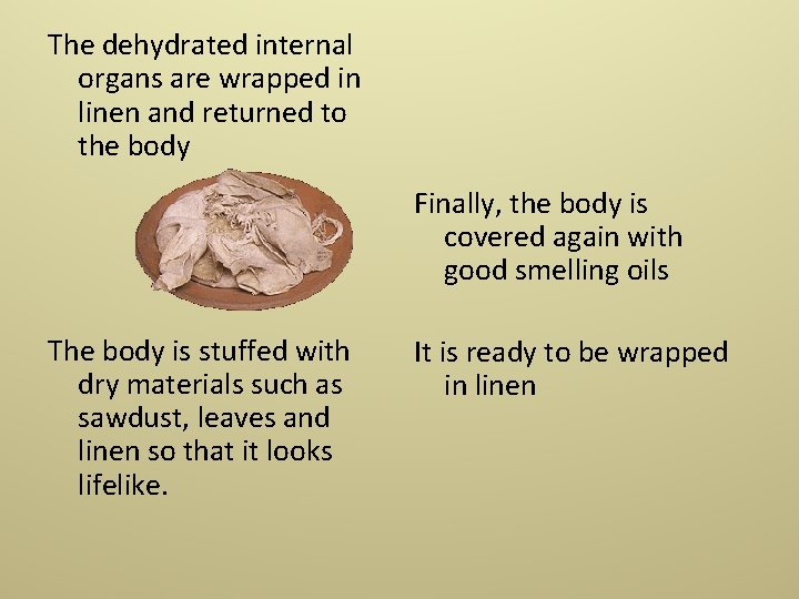 The dehydrated internal organs are wrapped in linen and returned to the body Finally,