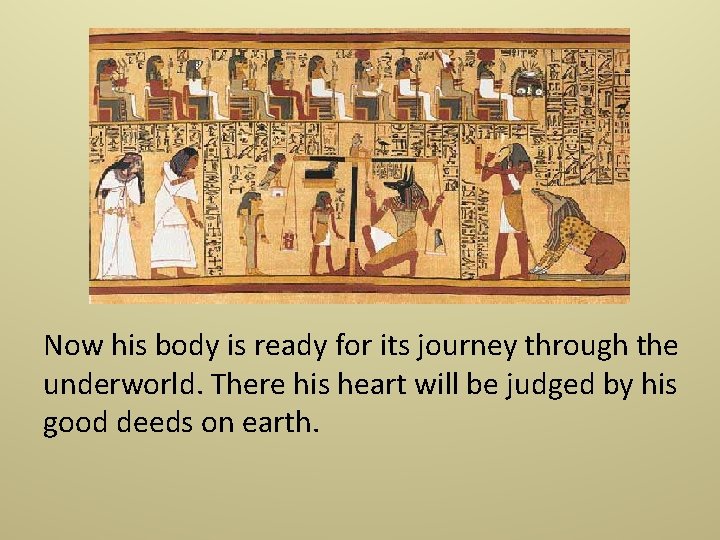  Now his body is ready for its journey through the underworld. There his