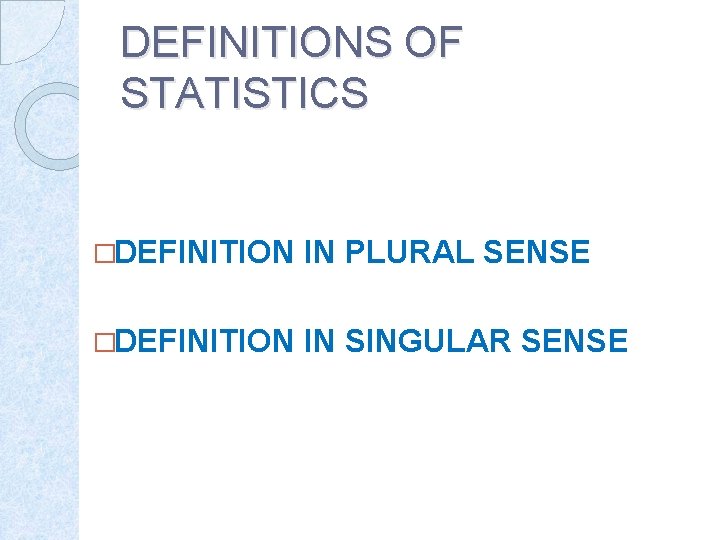 DEFINITIONS OF STATISTICS �DEFINITION IN PLURAL SENSE �DEFINITION IN SINGULAR SENSE 
