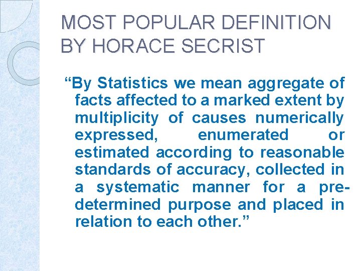 MOST POPULAR DEFINITION BY HORACE SECRIST “By Statistics we mean aggregate of facts affected