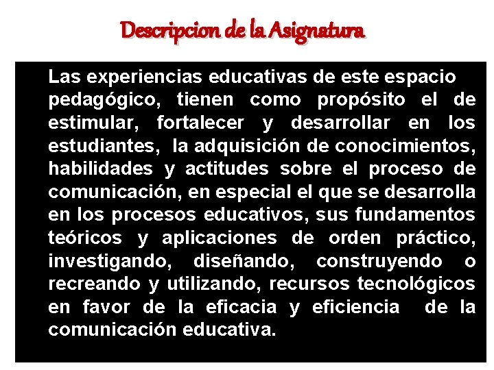Descripcion de la Asignatura Las experiencias educativas de este espacio pedagógico, tienen como propósito