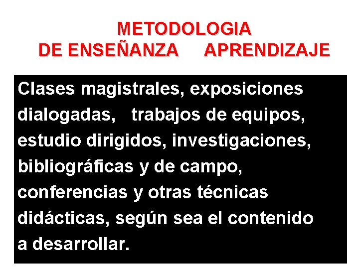 METODOLOGIA DE ENSEÑANZA APRENDIZAJE Clases magistrales, exposiciones dialogadas, trabajos de equipos, estudio dirigidos, investigaciones,