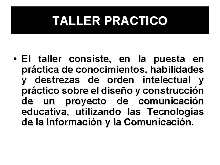 TALLER PRACTICO • El taller consiste, en la puesta en práctica de conocimientos, habilidades
