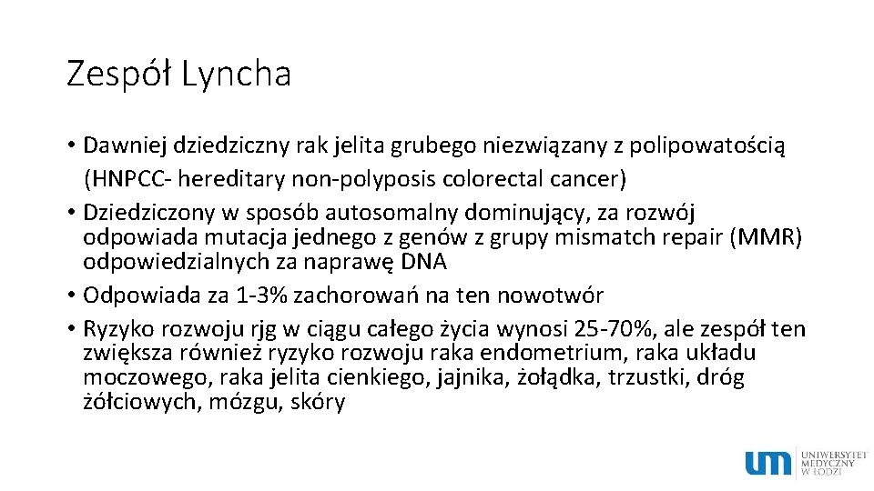 Zespół Lyncha • Dawniej dziedziczny rak jelita grubego niezwiązany z polipowatością (HNPCC- hereditary non-polyposis