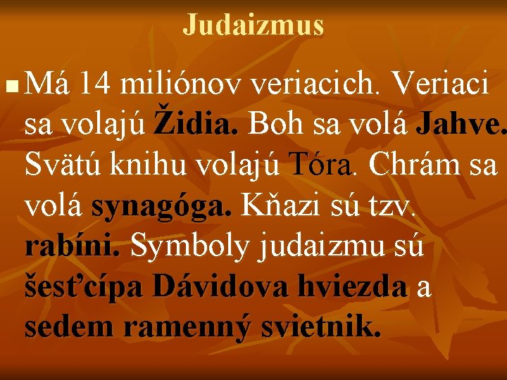 Judaizmus n Má 14 miliónov veriacich. Veriaci sa volajú Židia. Boh sa volá Jahve.