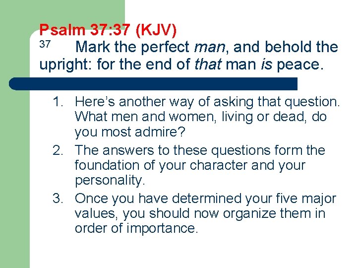 Psalm 37: 37 (KJV) 37 Mark the perfect man, and behold the upright: for