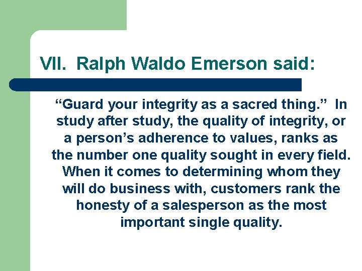 VII. Ralph Waldo Emerson said: “Guard your integrity as a sacred thing. ” In