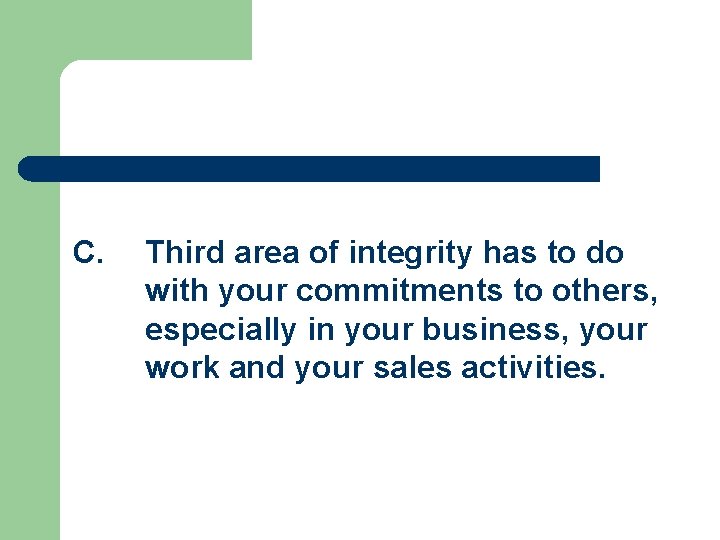 C. Third area of integrity has to do with your commitments to others, especially
