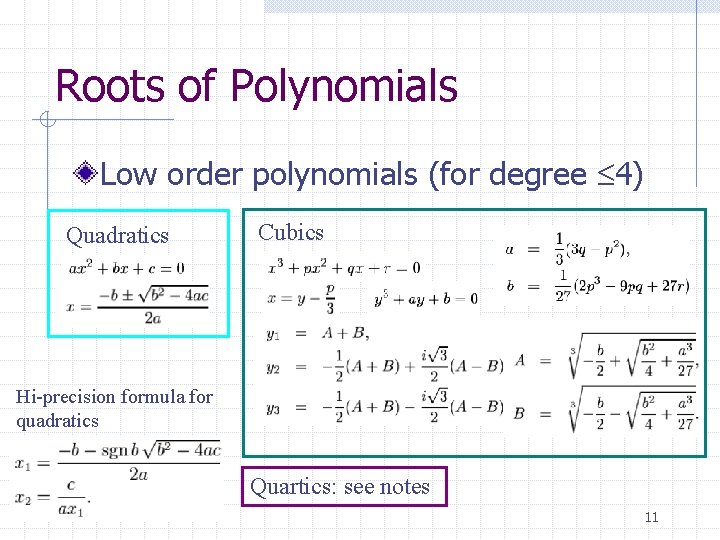 Roots of Polynomials Low order polynomials (for degree 4) Quadratics Cubics Hi-precision formula for