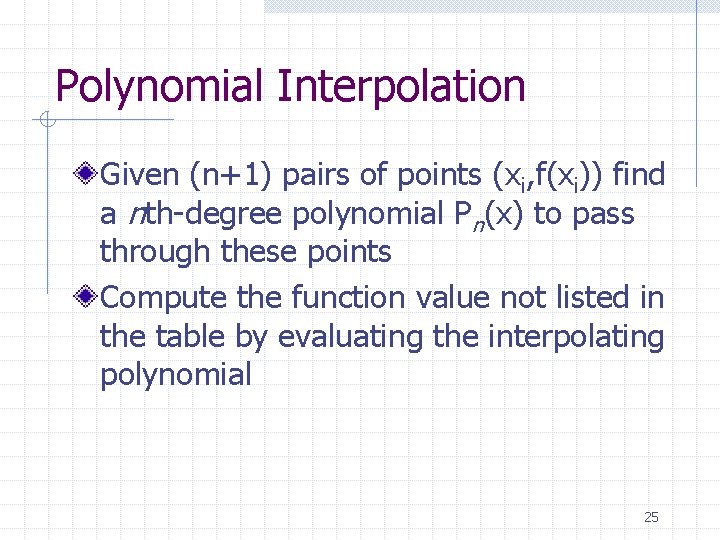 Polynomial Interpolation Given (n+1) pairs of points (xi, f(xi)) find a nth-degree polynomial Pn(x)
