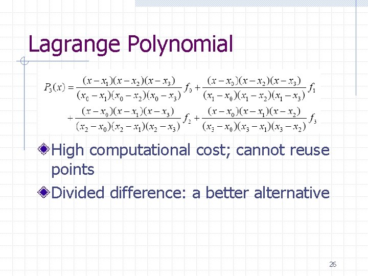 Lagrange Polynomial High computational cost; cannot reuse points Divided difference: a better alternative 26