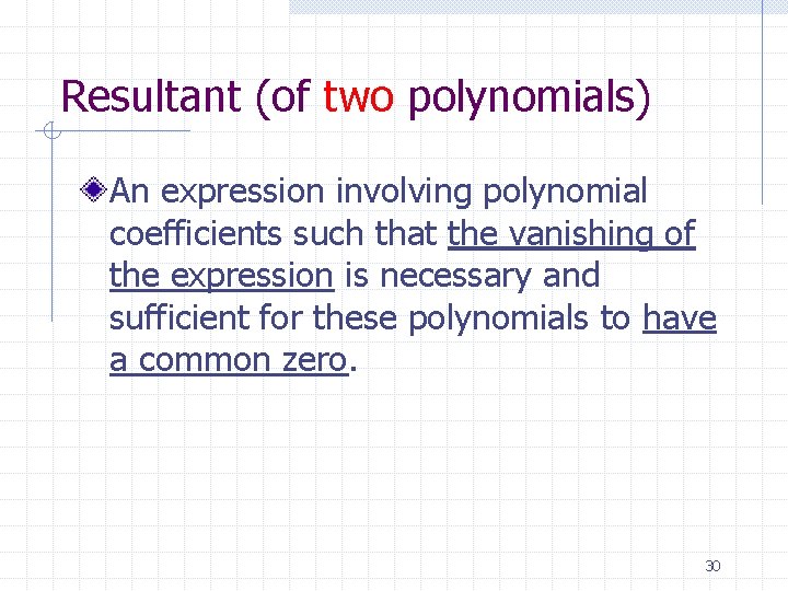 Resultant (of two polynomials) An expression involving polynomial coefficients such that the vanishing of