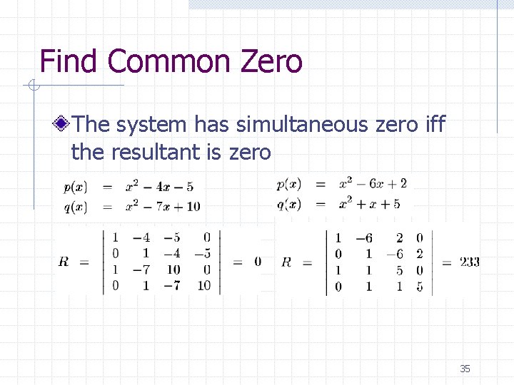 Find Common Zero The system has simultaneous zero iff the resultant is zero 35