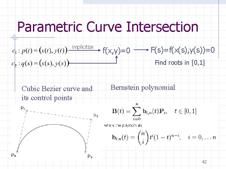 Parametric Curve Intersection implicitize f(x, y)=0 F(s)=f(x(s), y(s))=0 Find roots in [0, 1] Cubic