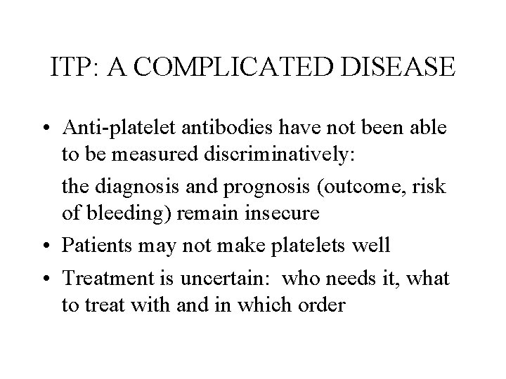 ITP: A COMPLICATED DISEASE • Anti-platelet antibodies have not been able to be measured